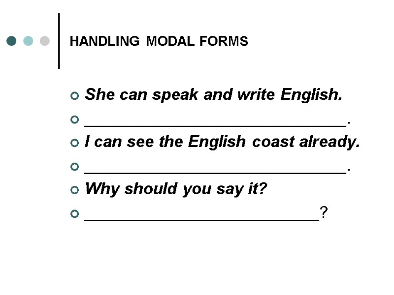 HANDLING MODAL FORMS She can speak and write English. _____________________________. I can see the